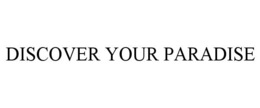 DISCOVER YOUR PARADISE trademark