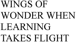 WINGS OF WONDER WHEN LEARNING TAKES FLIGHT trademark