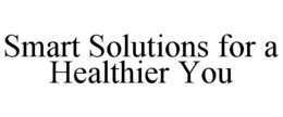 SMART SOLUTIONS FOR A HEALTHIER YOU trademark