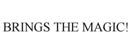 BRINGS THE MAGIC! trademark