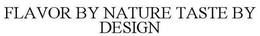 FLAVOR BY NATURE TASTE BY DESIGN trademark