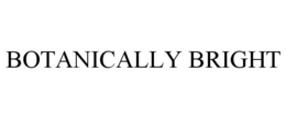 BOTANICALLY BRIGHT trademark