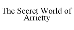 THE SECRET WORLD OF ARRIETTY trademark