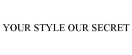 YOUR STYLE OUR SECRET trademark