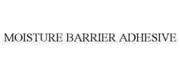 MOISTURE BARRIER ADHESIVE trademark