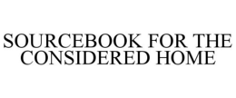 SOURCEBOOK FOR THE CONSIDERED HOME trademark