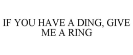 IF YOU HAVE A DING, GIVE ME A RING trademark