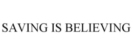SAVING IS BELIEVING trademark