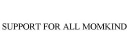 SUPPORT FOR ALL MOMKIND trademark