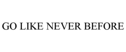 GO LIKE NEVER BEFORE trademark