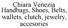 CHIARA VENEZIA HANDBAGS, SHOES, BELTS, WALLETS, CLUTCH, JEWELRY, ACCESORIES trademark