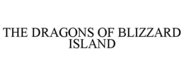 THE DRAGONS OF BLIZZARD ISLAND trademark