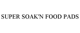 SUPER SOAK'N FOOD PADS trademark