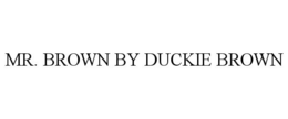 MR. BROWN BY DUCKIE BROWN trademark