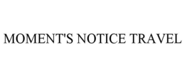 MOMENT'S NOTICE TRAVEL trademark