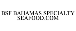 BSF BAHAMAS SPECIALTY SEAFOOD.COM trademark