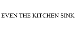 EVEN THE KITCHEN SINK trademark