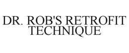 DR. ROB'S RETROFIT TECHNIQUE trademark