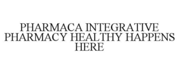 PHARMACA INTEGRATIVE PHARMACY HEALTHY HAPPENS HERE trademark