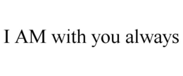 I AM WITH YOU ALWAYS trademark