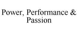 POWER, PERFORMANCE & PASSION trademark