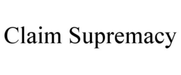 CLAIM SUPREMACY trademark