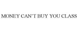 MONEY CAN'T BUY YOU CLASS trademark