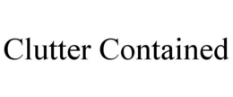 CLUTTER CONTAINED trademark