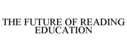 THE FUTURE OF READING EDUCATION trademark