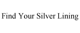 FIND YOUR SILVER LINING trademark