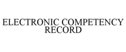 ELECTRONIC COMPETENCY RECORD trademark