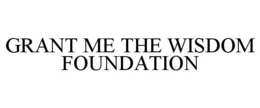 GRANT ME THE WISDOM FOUNDATION trademark