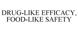 DRUG-LIKE EFFICACY, FOOD-LIKE SAFETY trademark