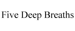 FIVE DEEP BREATHS trademark
