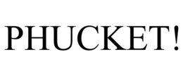 PHUCKET! trademark