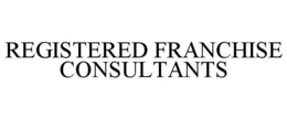 REGISTERED FRANCHISE CONSULTANTS trademark
