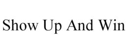 SHOW UP AND WIN trademark
