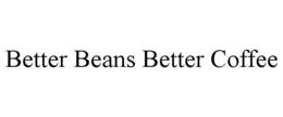 BETTER BEANS BETTER COFFEE trademark