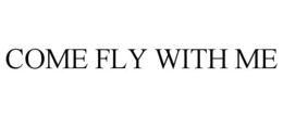 COME FLY WITH ME trademark