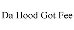 DA HOOD GOT FEE trademark