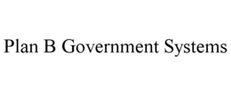 PLAN B GOVERNMENT SYSTEMS trademark