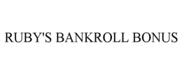 RUBY'S BANKROLL BONUS trademark