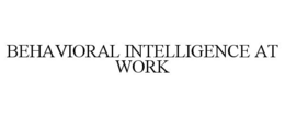 BEHAVIORAL INTELLIGENCE AT WORK trademark