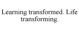 LEARNING TRANSFORMED. LIFE TRANSFORMING. trademark