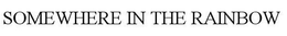 SOMEWHERE IN THE RAINBOW trademark