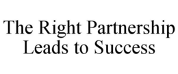 THE RIGHT PARTNERSHIP LEADS TO SUCCESS trademark