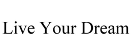 LIVE YOUR DREAM trademark