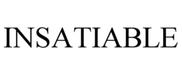INSATIABLE trademark