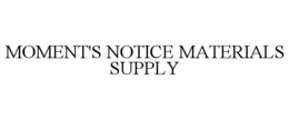 MOMENT'S NOTICE MATERIALS SUPPLY trademark