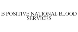 B POSITIVE NATIONAL BLOOD SERVICES trademark